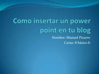Nombre: Manuel Pizarro
Curso: 8 básico b
 