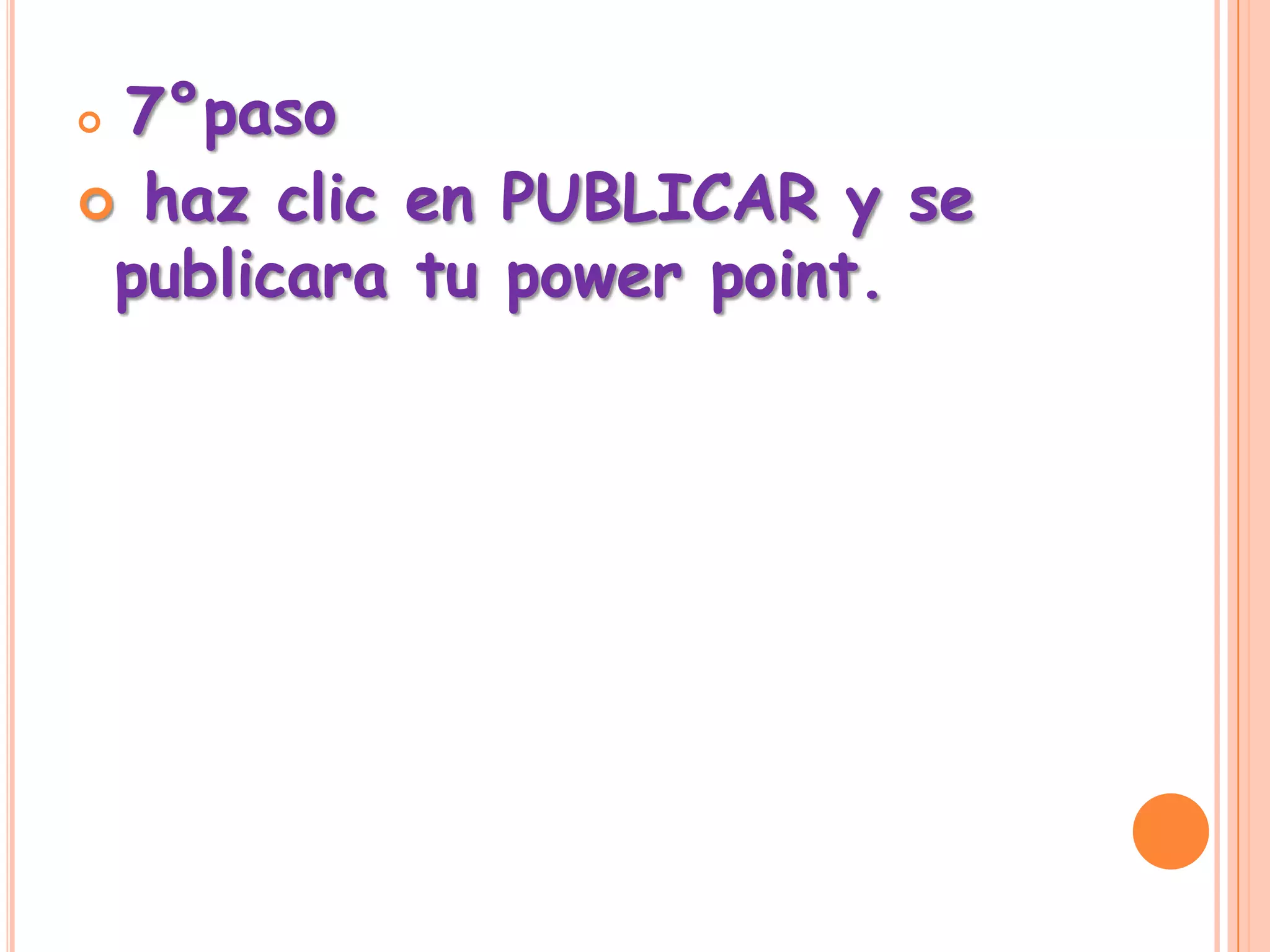  7°paso
 haz clic en PUBLICAR y se
publicara tu power point.
 