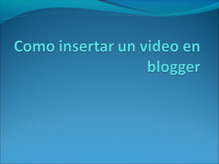 Como insertar un video a blogger