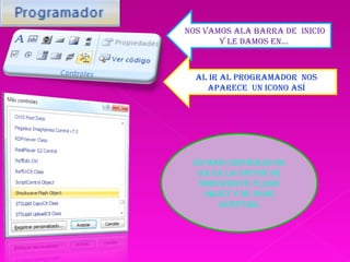 Nos vamos ala barra de inicio y le damos en… Al ir al programador nos aparece un icono así En mas controles se da en la opción de shockwave flash objet y se pone aceptar.
