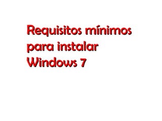 Requisitos mínimosRequisitos mínimos
para instalarpara instalar
Windows 7Windows 7
 