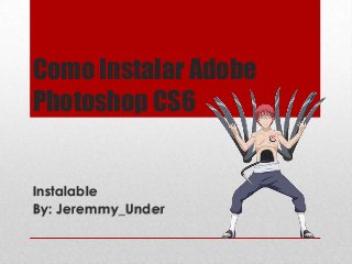 Como Instalar Adobe
Photoshop CS6


Instalable
By: Jeremmy_Under
 