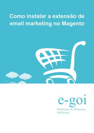 Como instalar a extensão de
email marketing no Magento




                 e-goi
                 Plataforma de Marketing
                 Multicanal
 
