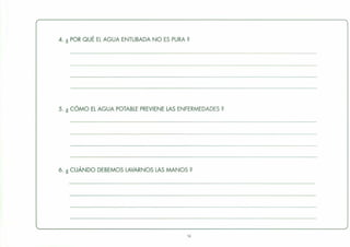 4. ¿ POR QUÉ EL AGUA ENTUBADA NO ES PURA?
5. ¿ CÓMO EL AGUA POTABLE PREVIENE LAS ENFERMEDADES?
6. ¿ CUÁNDO DEBEMOS LAVARNOS LAS MANOS?
14
 