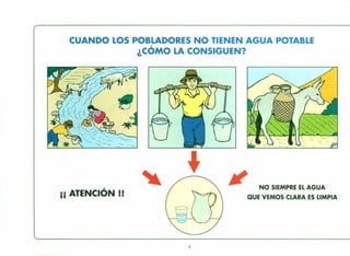 CUANDO LOS POBLADORES NO TIENEN AGUA POTABLE
¿CÓMO LA CONSIGUEN?
; NO SIEMPRE EL AGUA
QUE VEMOS CLARA ES LIMPIA
4
,
ii ATENCION 11
 