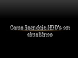 Como ligar dois HDD’s em simultâneo 