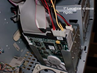 1º Localizar o disco rígido. 