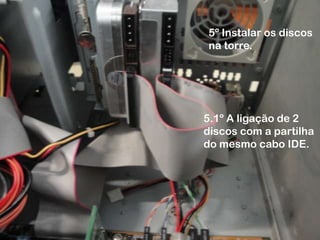 5º Instalar os discos na torre.5.1º A ligação de 2 discos com a partilha do mesmo cabo IDE.