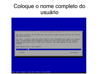 Coloque o nome completo do
usuário
 