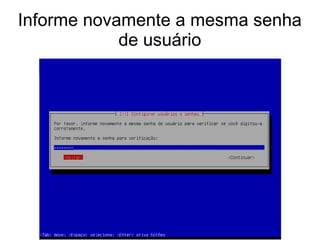 Informe novamente a mesma senha
de usuário
 