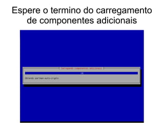 Espere o termino do carregamento
de componentes adicionais
 
