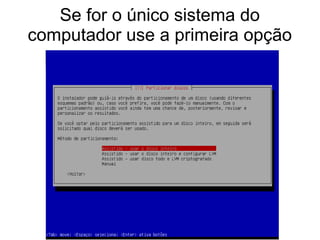 Se for o único sistema do
computador use a primeira opção
 