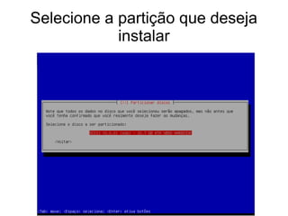 Selecione a partição que deseja
instalar
 