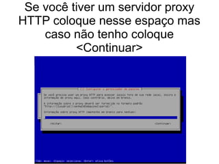 Se você tiver um servidor proxy
HTTP coloque nesse espaço mas
caso não tenho coloque
<Continuar>
 