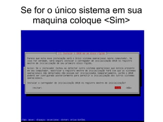 Se for o único sistema em sua
maquina coloque <Sim>
 