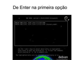 De Enter na primeira opção
 