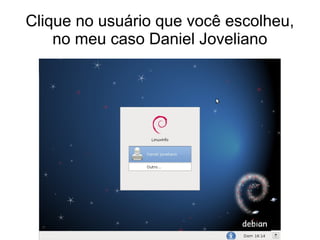 Clique no usuário que você escolheu,
no meu caso Daniel Joveliano
 