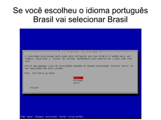 Se você escolheu o idioma português
Brasil vai selecionar Brasil
 