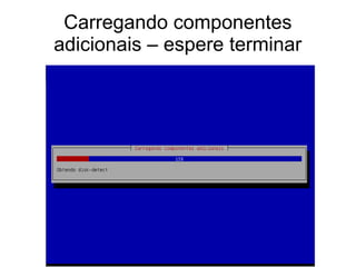 Carregando componentes
adicionais – espere terminar
 