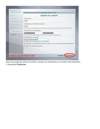 Aqui nos pregunta sobre el nombre, usuario, la contraseña y el nombre del ordenador.
Y pulsamos Continuar.
 