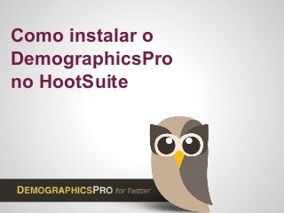 Como instalar o
DemographicsPro
no HootSuite

 