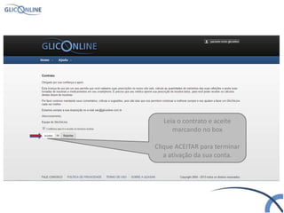 Leia o contrato e aceite
marcando no box
Clique ACEITAR para terminar
a ativação da sua conta.
 