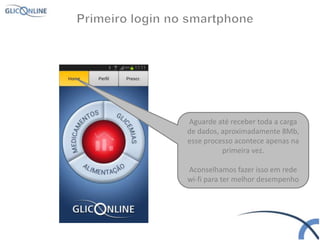 Aguarde até receber toda a carga
de dados, aproximadamente 8Mb,
esse processo acontece apenas na
primeira vez.
Aconselhamos fazer isso em rede
wi-fi para ter melhor desempenho
 