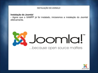 INSTALAÇÃO DO JOOMLA!


Instalação do Joomla!
- Agora que o XAMPP já foi instalado, iniciaremos a instalação do Joomla!
efetivamente.
 