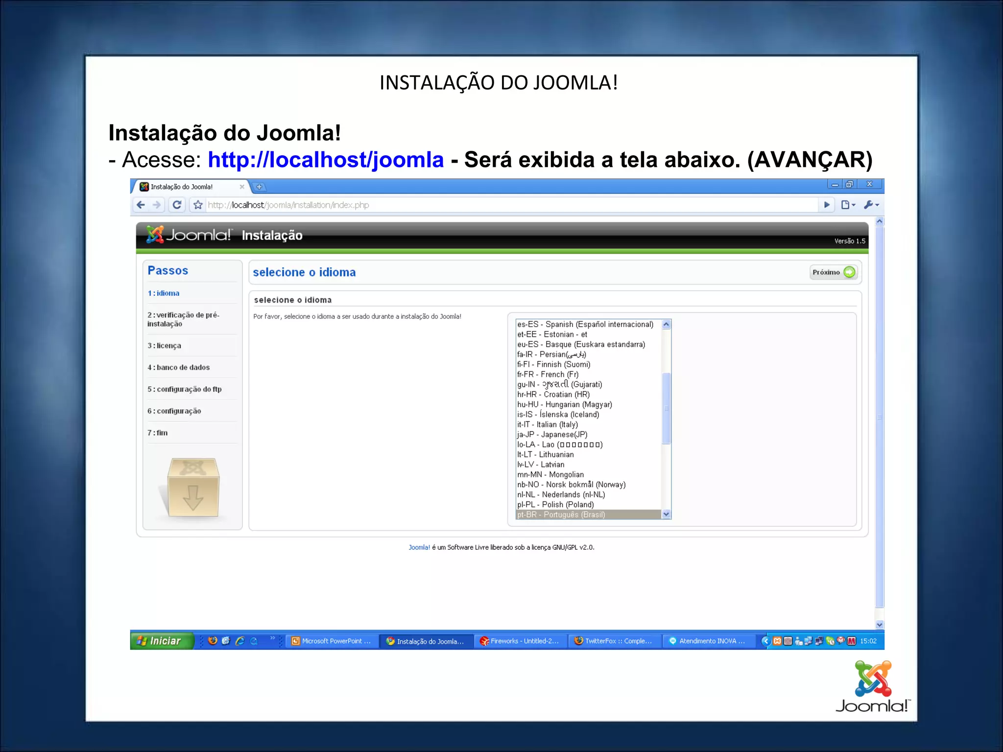 INSTALAÇÃO DO JOOMLA! Instalação do Joomla! - Acesse:  http://localhost/joomla  - Será exibida a tela abaixo. (AVANÇAR) 