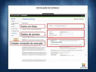 INSTALAÇÃO DO JOOMLA! Insira um título: Dados de acesso: Instalar conteúdo de exemplo: 