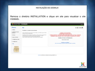 INSTALAÇÃO DO JOOMLA! Remova o diretório INSTALLATION e clique em site para visualizar o site instalado. 