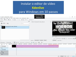 Instalar o editor de vídeo
Kdenlive
para Windows em 10 passos
Versão 17.08.1
Windows 10
 