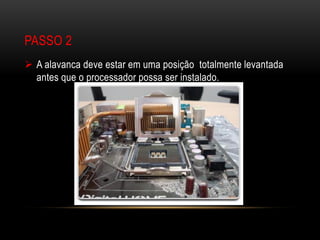 PASSO 2
 A alavanca deve estar em uma posição totalmente levantada
  antes que o processador possa ser instalado.
 
