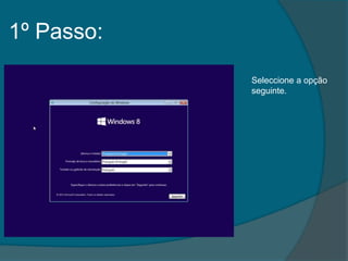 1º Passo:
            Seleccione a opção
            seguinte.
 