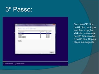 3º Passo:

            Se o seu CPU for
            de 64 bits , terá que
            escolher a opção
            x64 bits , caso seja
            de x86 bits escolha
            o de 86 bits. Depois
            clique em seguinte.
 