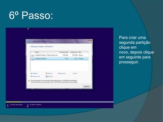 6º Passo:
            Para criar uma
            segunda partição
            clique em
            novo, depois clique
            em seguinte para
            prosseguir.
 