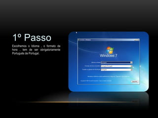 1º Passo
Escolhemos o Idioma , o formato da
hora , tem de ser obrigatoriamente
Português de Portugal.
 