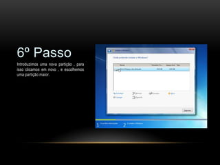 6º Passo
Introduzimos uma nova partição , para
isso clicamos em novo , e escolhemos
uma partição maior.
 