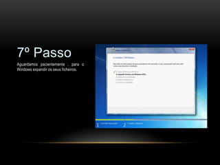 7º Passo
Aguardamos pacientemente , para o
Windows expandir os seus ficheiros.
 
