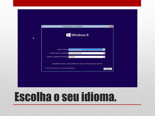 Escolha o seu idioma.
 