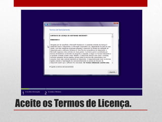 Aceite os Termos de Licença.
 