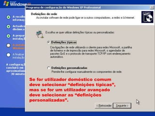 Se for utilizador doméstico comum
deve selecionar “definições típicas”,
mas se for um utilizador avançado
deve selecionar as “definições
personalizadas”.
 