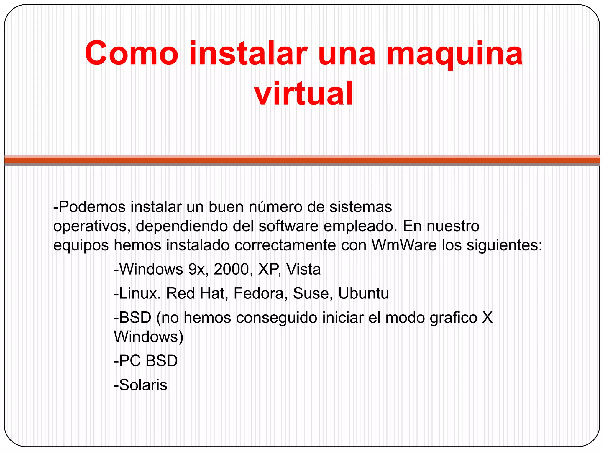 Como instalar una maquina virtualLa instalación es un proceso que "acojona", ya que se ejecuta el programa de instalación del sistema operativo y durante la instalación se nos pedirá que creemos particiones, formatear el disco duro ... No te preocupes, todo se realiza en el disco duro "virtual", un archivo que el programa utiliza como unidad de almacenamiento. La siguiente imagen muestra el proceso de instalación de una distribución Ubuntu de Linux sobre VmWare en Windows XP.