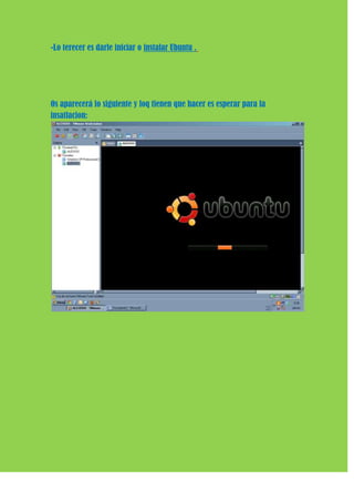 -Lo terecer es darle iniciar o instalar Ubuntu .




Os aparecerá lo siguiente y loq tienen que hacer es esperar para la
insatlacion:
 