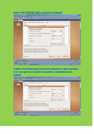 Damos a NEW PARTITION TABLE,os aparecerá lo siguiente:




Al pulsar New Partition aparecerá un Device llamado free espace pinchamos
en el y nos aparecerá la opción de la partición y completamos con lo
siguiente:
 