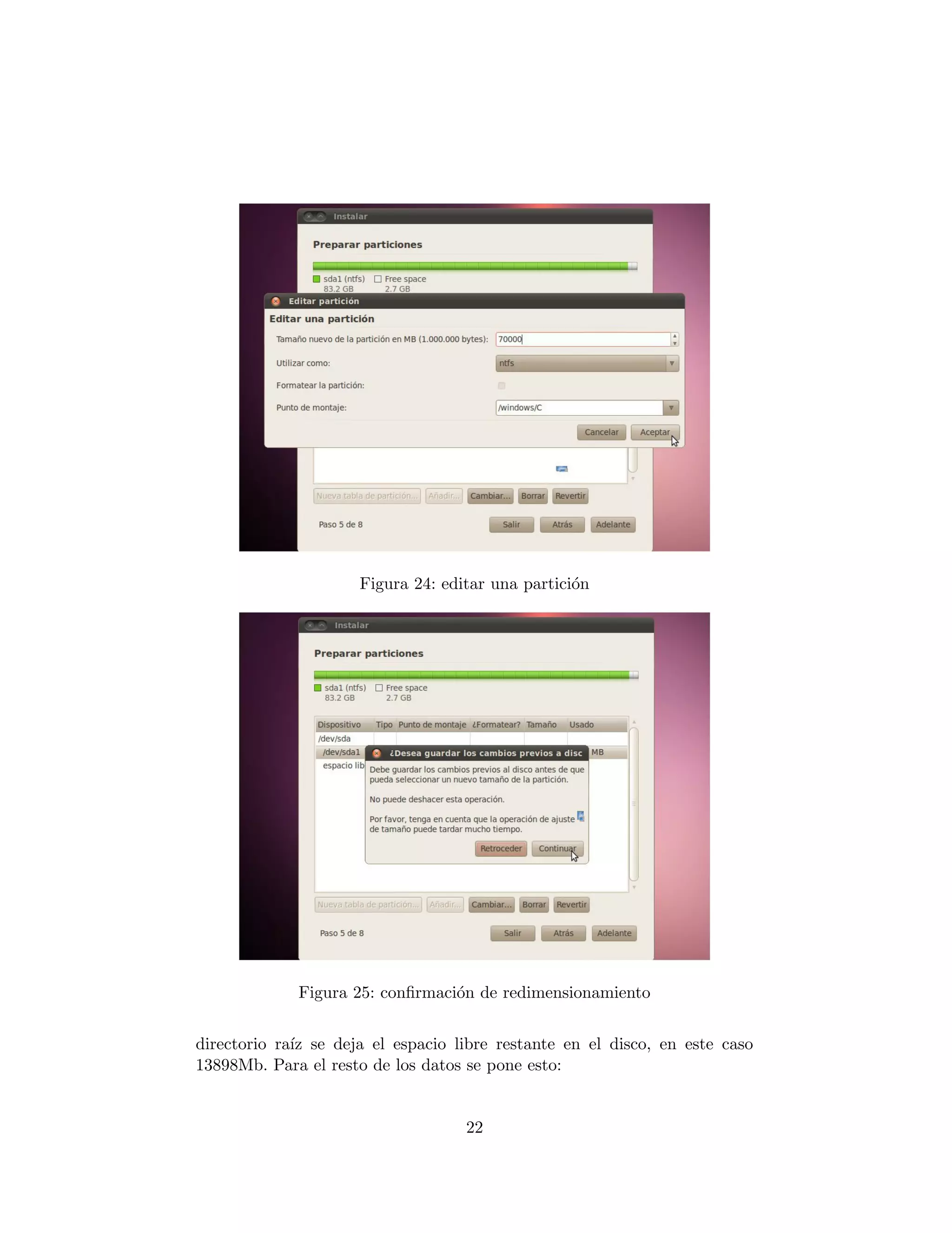 Figura 24: editar una partici´n
                                                  o




             Figura 25: conﬁrmaci´n de redimensionamiento
                                 o


directorio ra´ se deja el espacio libre restante en el disco, en este caso
             ız
13898Mb. Para el resto de los datos se pone esto:


                                   22
 