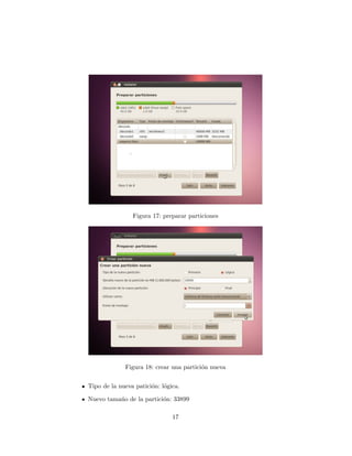 Figura 17: preparar particiones




             Figura 18: crear una partici´n nueva
                                         o


Tipo de la nueva patici´n: l´gica.
                       o o

Nuevo tama´o de la partici´n: 33899
          n               o

                               17
 
