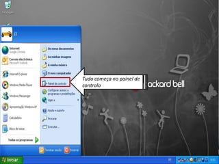 Tudo começa no painel de
controlo
 