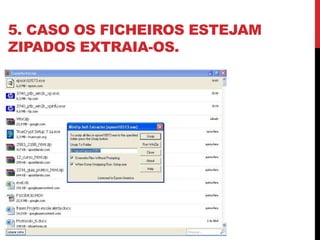 5. CASO OS FICHEIROS ESTEJAM
ZIPADOS EXTRAIA-OS.
 