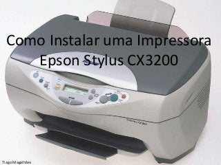 Como Instalar uma Impressora
    Epson Stylus CX3200




Tiago Magalhães
 